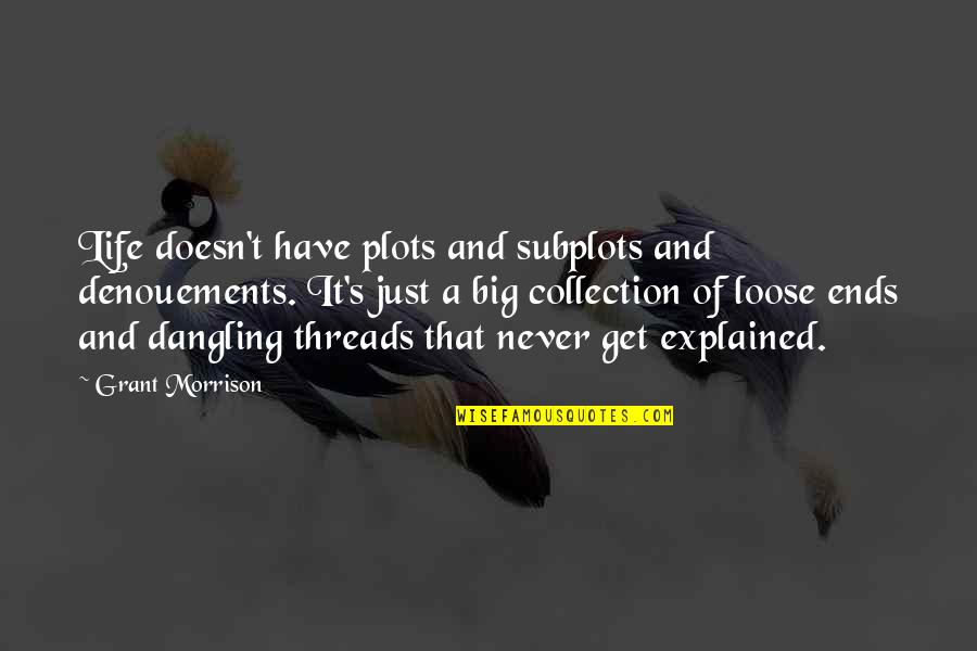 Loose Ends Quotes By Grant Morrison: Life doesn't have plots and subplots and denouements. Loose Ends Quotes By Grant Morrison: Life doesn't have plots and subplots and denouements.