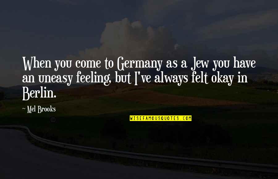 Loose Ends Quotes By Mel Brooks: When you come to Germany as a Jew Loose Ends Quotes By Mel Brooks: When you come to Germany as a Jew