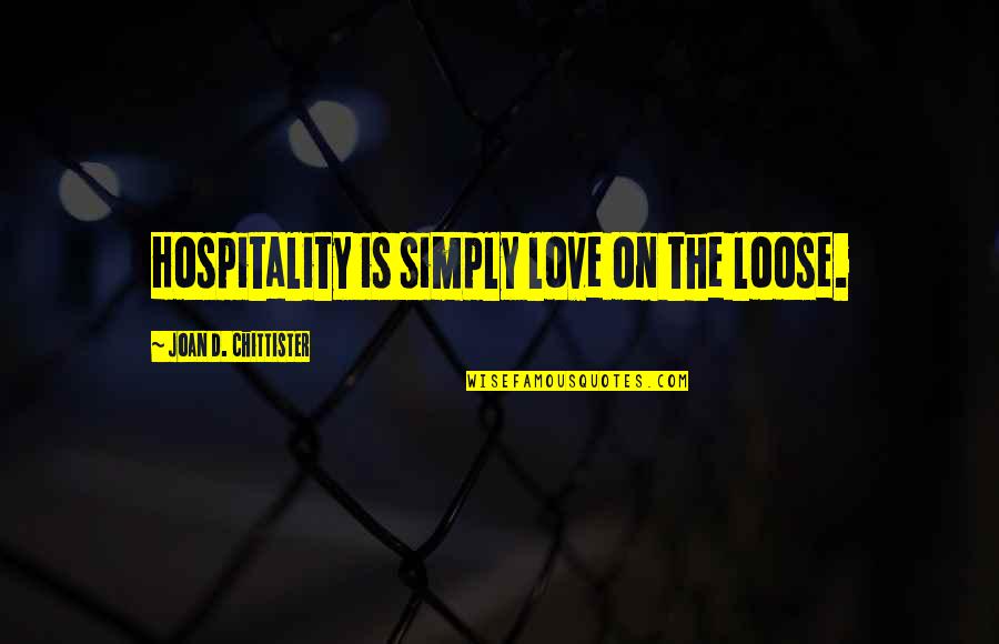Loose Love Quotes By Joan D. Chittister: Hospitality is simply love on the loose.