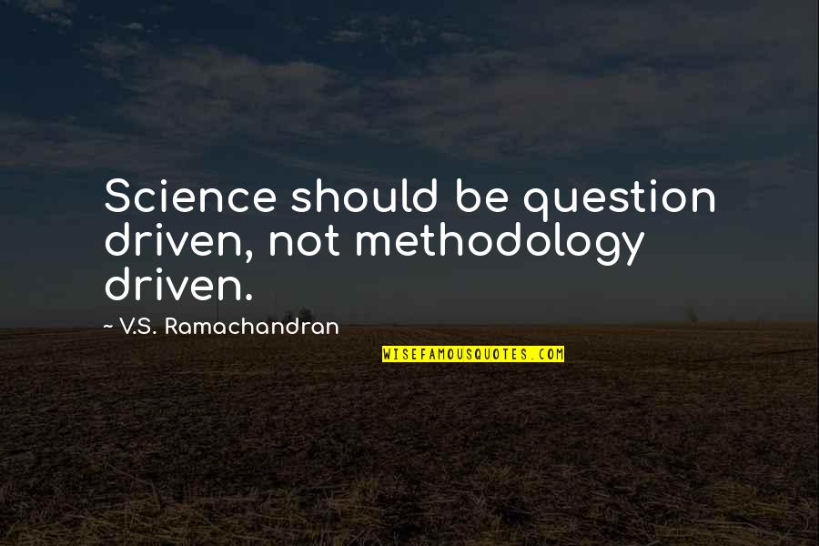 Loose Motions Quotes By V.S. Ramachandran: Science should be question driven, not methodology driven.