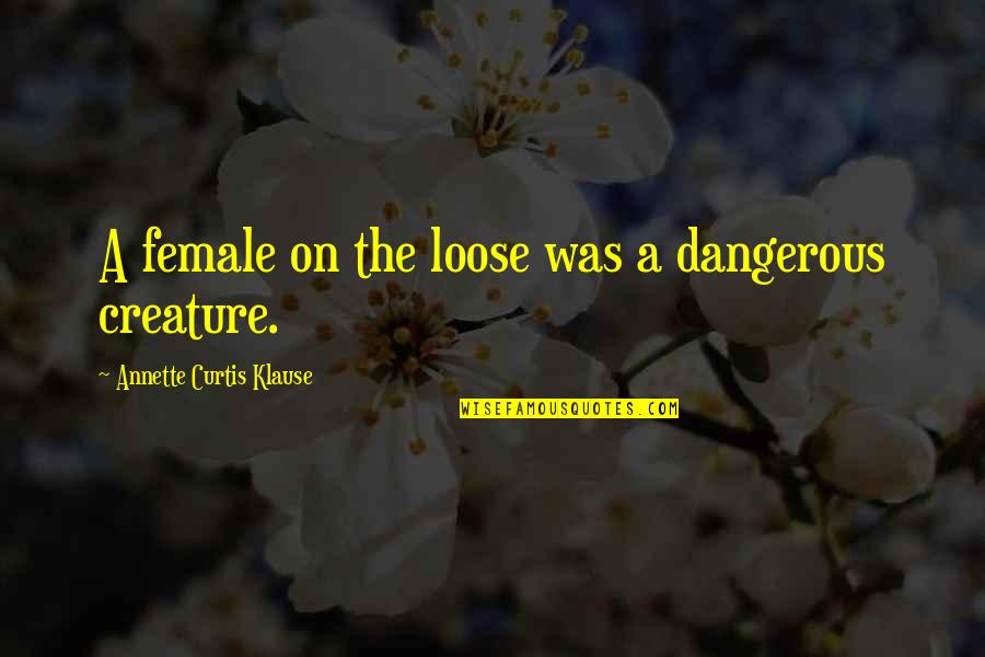 Loose Quotes By Annette Curtis Klause: A female on the loose was a dangerous