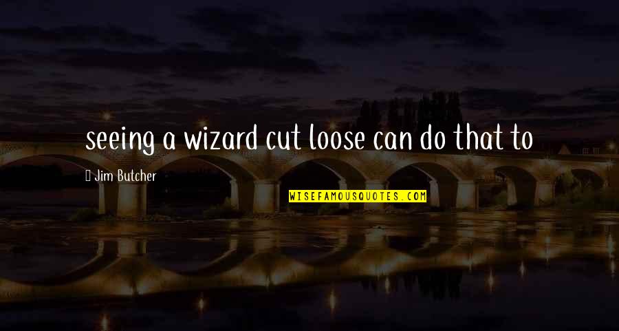 Loose Quotes By Jim Butcher: seeing a wizard cut loose can do that