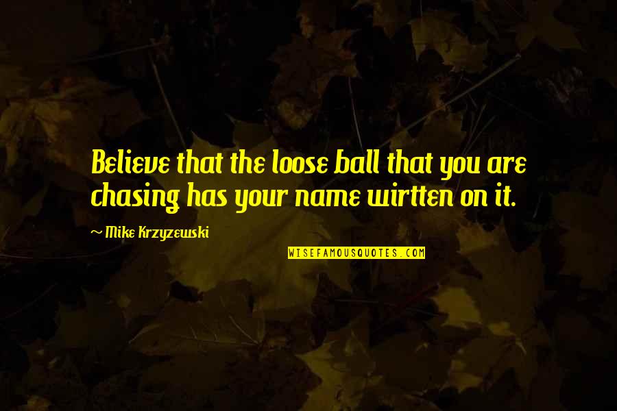 Loose Quotes By Mike Krzyzewski: Believe that the loose ball that you are