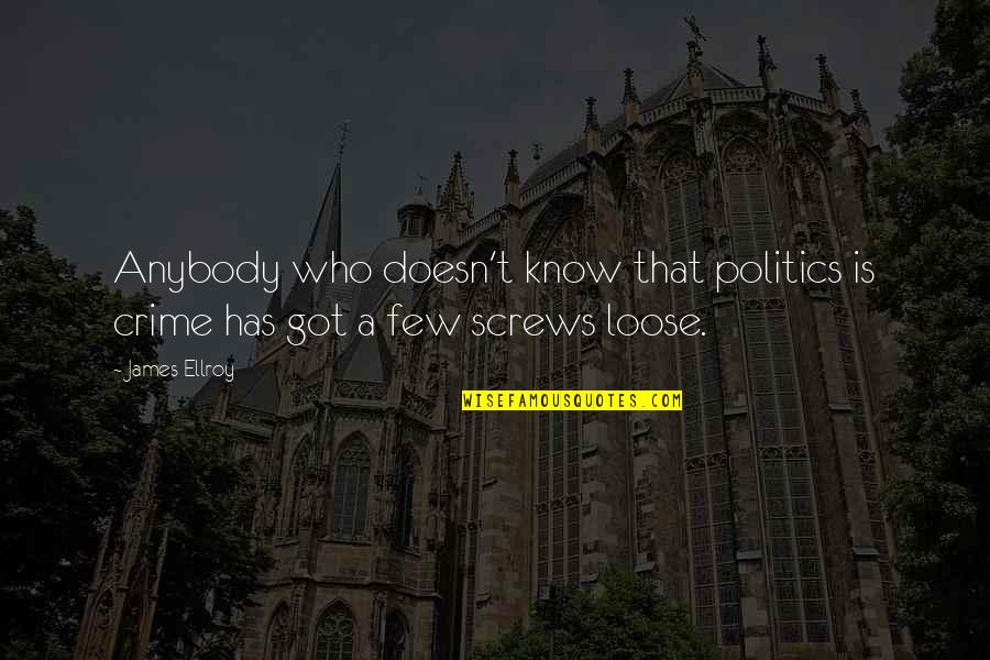 Loose Screws Quotes By James Ellroy: Anybody who doesn't know that politics is crime