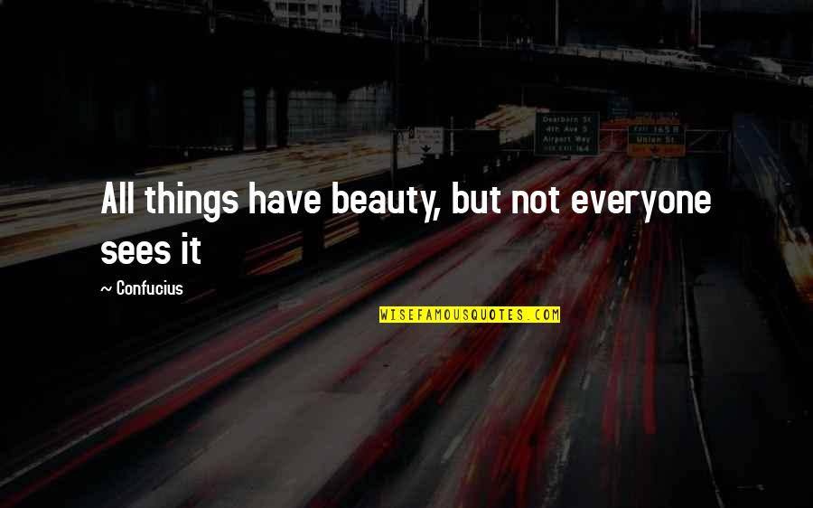 Loose Talk Quotes By Confucius: All things have beauty, but not everyone sees