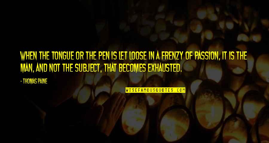 Loose Tongue Quotes By Thomas Paine: When the tongue or the pen is let