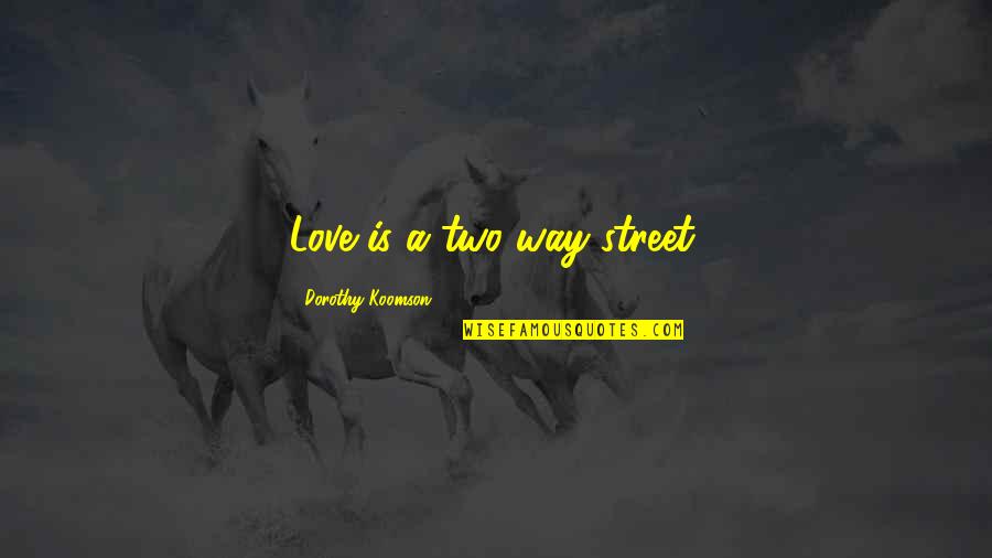 Loosed Upon The World Quotes By Dorothy Koomson: Love is a two-way street. Loosed Upon The World Quotes By Dorothy Koomson: Love is a two-way street.