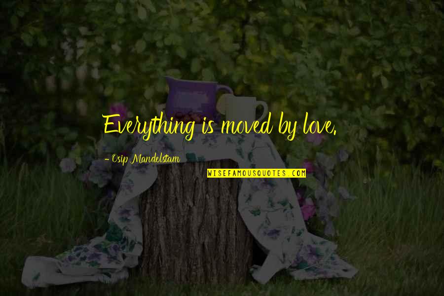 Loosed Upon The World Quotes By Osip Mandelstam: Everything is moved by love.