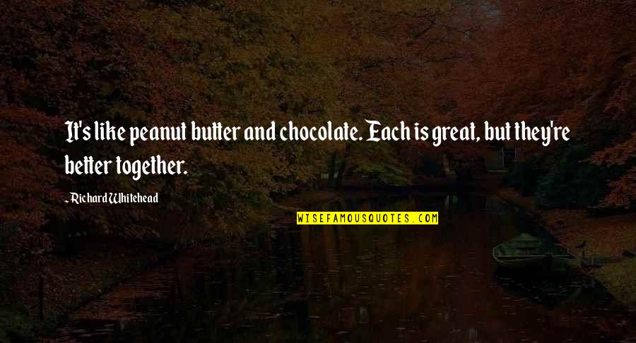 Loosed Upon The World Quotes By Richard Whitehead: It's like peanut butter and chocolate. Each is Loosed Upon The World Quotes By Richard Whitehead: It's like peanut butter and chocolate. Each is