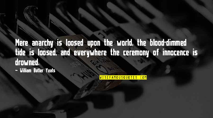 Loosed Upon The World Quotes By William Butler Yeats: Mere anarchy is loosed upon the world, the