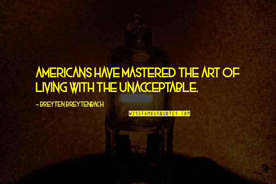 Looseleaf Quotes By Breyten Breytenbach: Americans have mastered the art of living with Looseleaf Quotes By Breyten Breytenbach: Americans have mastered the art of living with