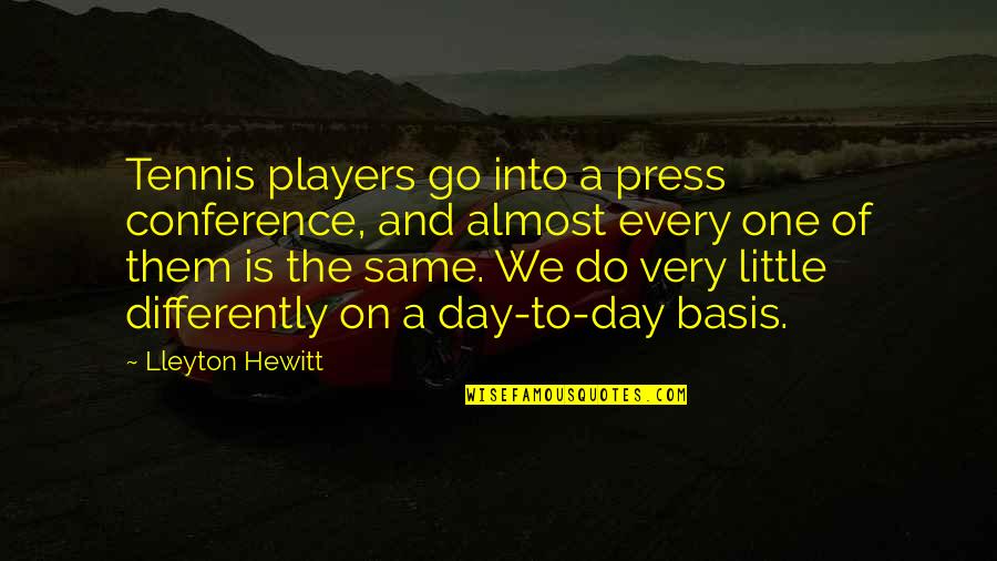 Looseleaf Quotes By Lleyton Hewitt: Tennis players go into a press conference, and Looseleaf Quotes By Lleyton Hewitt: Tennis players go into a press conference, and