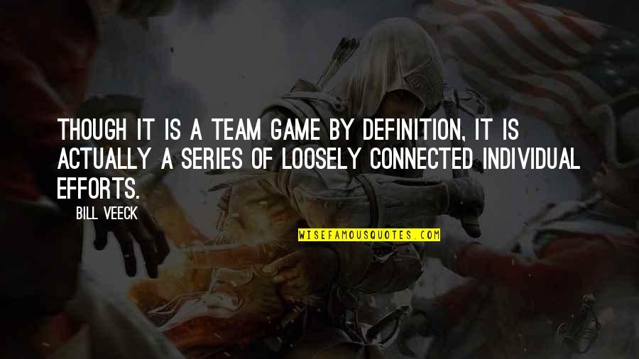 Loosely Quotes By Bill Veeck: Though it is a team game by definition,