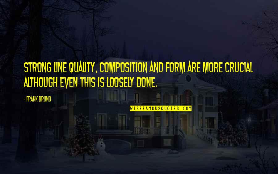 Loosely Quotes By Frank Bruno: Strong line quality, composition and form are more