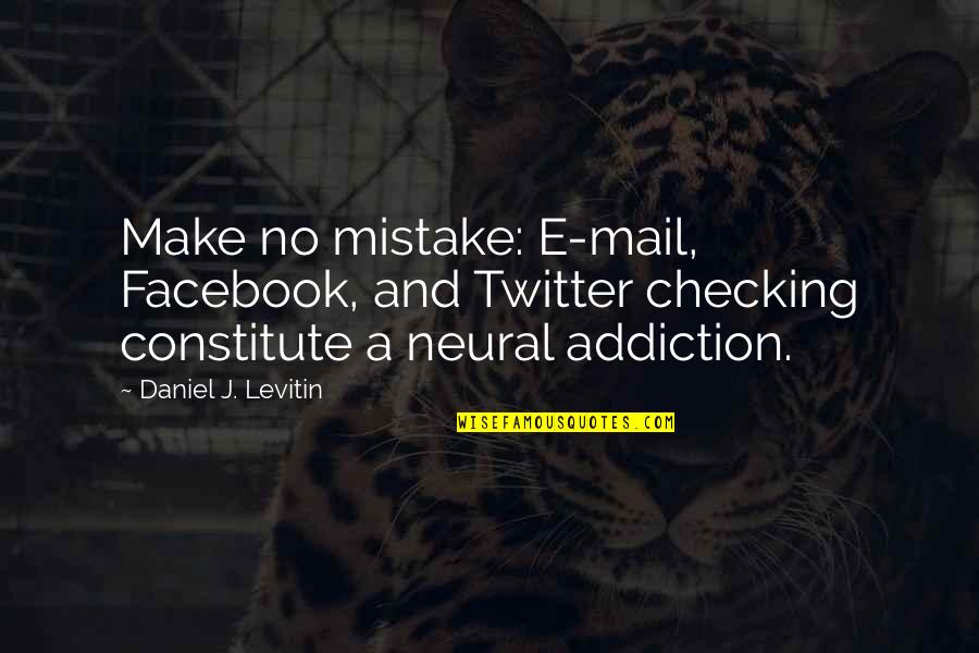 Loosemores Quotes By Daniel J. Levitin: Make no mistake: E-mail, Facebook, and Twitter checking