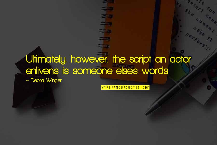 Loosemores Quotes By Debra Winger: Ultimately, however, the script an actor enlivens is