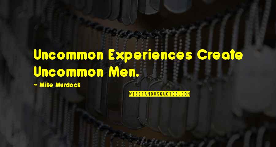 Loosemores Quotes By Mike Murdock: Uncommon Experiences Create Uncommon Men.