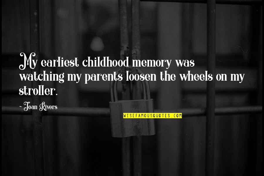 Loosen Best Quotes By Joan Rivers: My earliest childhood memory was watching my parents Loosen Best Quotes By Joan Rivers: My earliest childhood memory was watching my parents