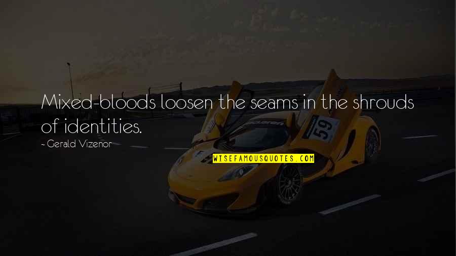 Loosen'd Quotes By Gerald Vizenor: Mixed-bloods loosen the seams in the shrouds of