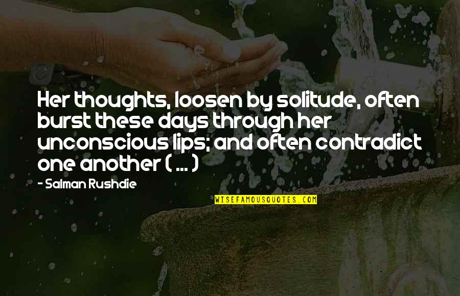 Loosen'd Quotes By Salman Rushdie: Her thoughts, loosen by solitude, often burst these