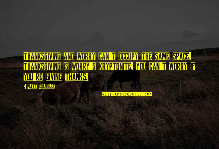 Loosenesse Quotes By Matt Chandler: Thanksgiving and worry can't occupy the same space.