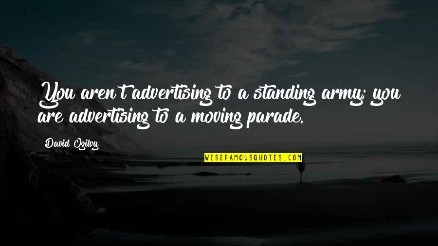 Loosening Of Associations Quotes By David Ogilvy: You aren't advertising to a standing army; you
