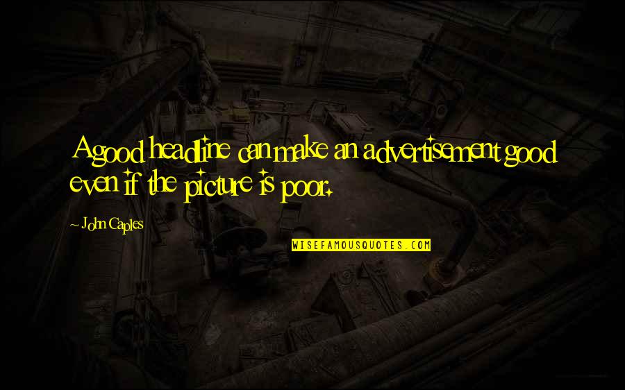Loosening Of Associations Quotes By John Caples: A good headline can make an advertisement good