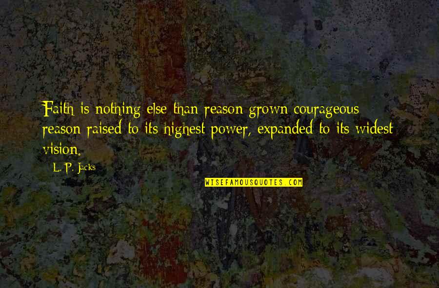 Loosening Of Associations Quotes By L. P. Jacks: Faith is nothing else than reason grown courageous Loosening Of Associations Quotes By L. P. Jacks: Faith is nothing else than reason grown courageous