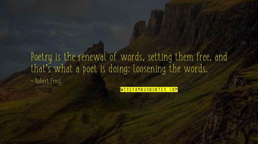 Loosening Quotes By Robert Frost: Poetry is the renewal of words, setting them