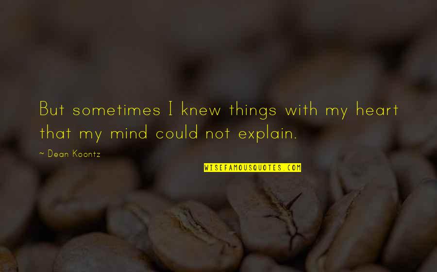 Loosening Up Quotes By Dean Koontz: But sometimes I knew things with my heart