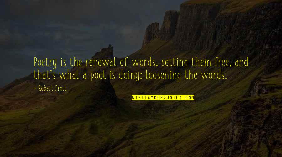 Loosening Up Quotes By Robert Frost: Poetry is the renewal of words, setting them Loosening Up Quotes By Robert Frost: Poetry is the renewal of words, setting them