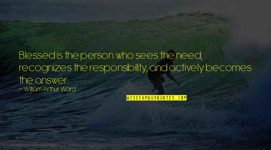 Loosening Up Quotes By William Arthur Ward: Blessed is the person who sees the need, Loosening Up Quotes By William Arthur Ward: Blessed is the person who sees the need,
