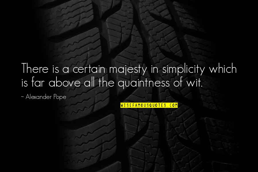 Loosens Chains Quotes By Alexander Pope: There is a certain majesty in simplicity which Loosens Chains Quotes By Alexander Pope: There is a certain majesty in simplicity which