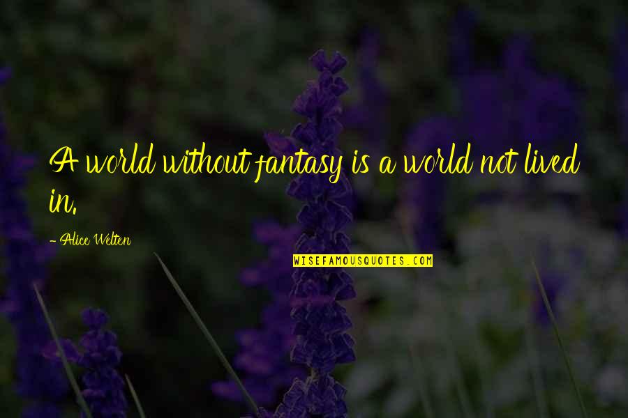 Loosens Up Quotes By Alice Welten: A world without fantasy is a world not Loosens Up Quotes By Alice Welten: A world without fantasy is a world not