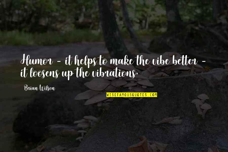 Loosens Up Quotes By Brian Wilson: Humor - it helps to make the vibe