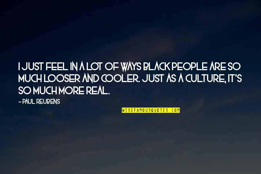 Looser Quotes By Paul Reubens: I just feel in a lot of ways Looser Quotes By Paul Reubens: I just feel in a lot of ways