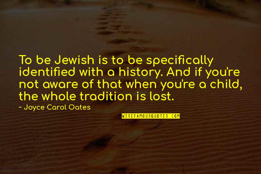 Looses Quotes By Joyce Carol Oates: To be Jewish is to be specifically identified