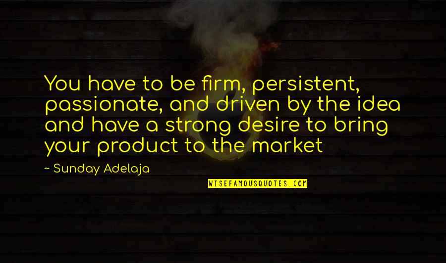 Loosest Aussie Bloke Quotes By Sunday Adelaja: You have to be firm, persistent, passionate, and