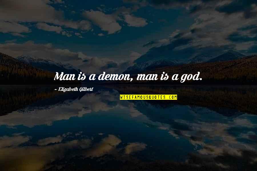 Loosest Aussie Quotes By Elizabeth Gilbert: Man is a demon, man is a god.