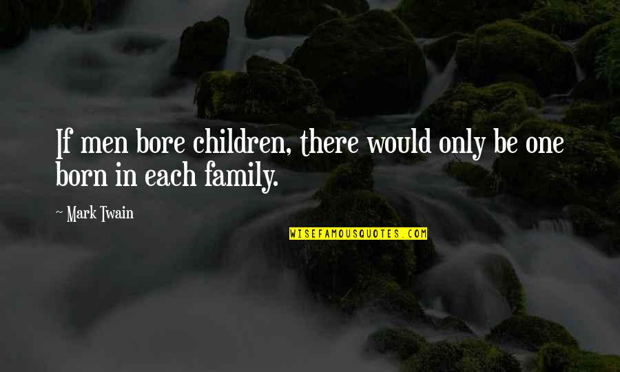 Loosey Quotes By Mark Twain: If men bore children, there would only be