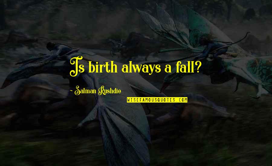 Looseys Rap Quotes By Salman Rushdie: Is birth always a fall? Looseys Rap Quotes By Salman Rushdie: Is birth always a fall?