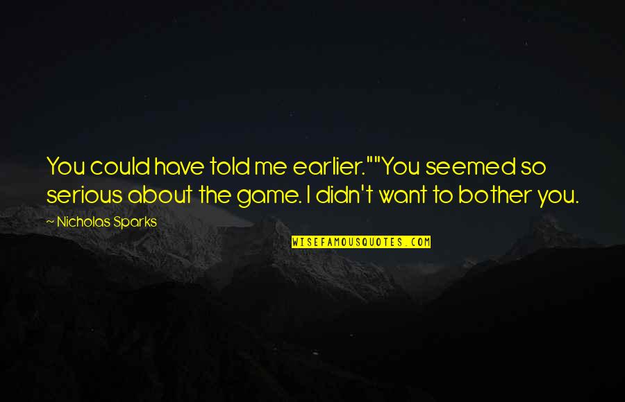 Looseys Trivia Quotes By Nicholas Sparks: You could have told me earlier.""You seemed so Looseys Trivia Quotes By Nicholas Sparks: You could have told me earlier.""You seemed so