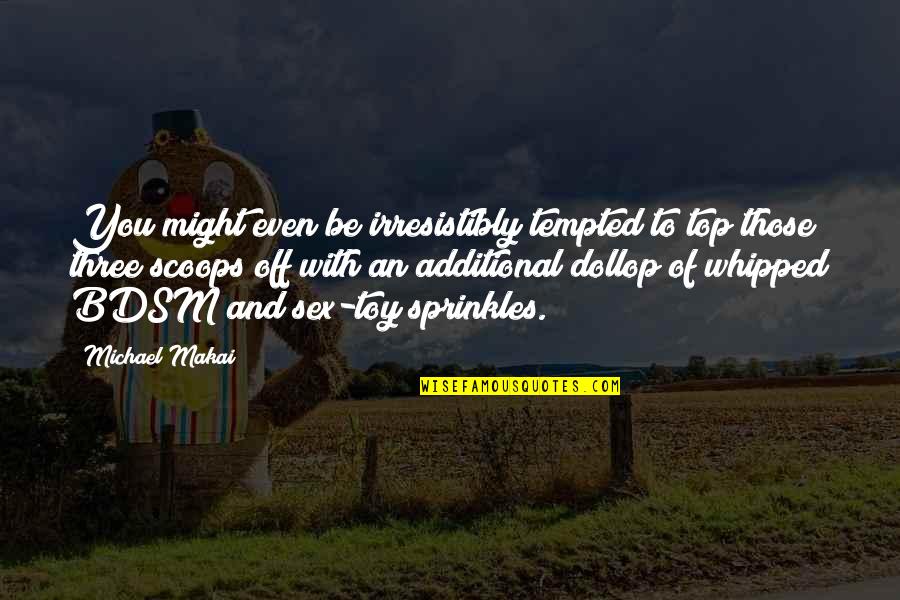 Loosing Dreams Quotes By Michael Makai: You might even be irresistibly tempted to top