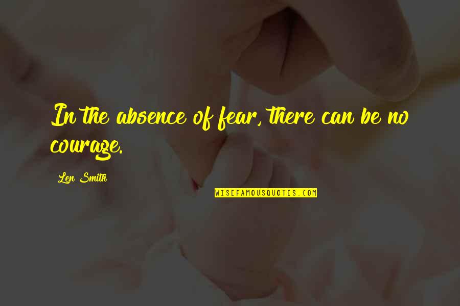 Loosing Power Quotes By Len Smith: In the absence of fear, there can be Loosing Power Quotes By Len Smith: In the absence of fear, there can be