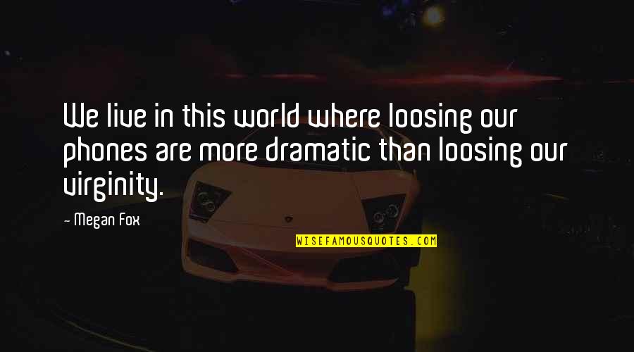 Loosing Quotes By Megan Fox: We live in this world where loosing our Loosing Quotes By Megan Fox: We live in this world where loosing our