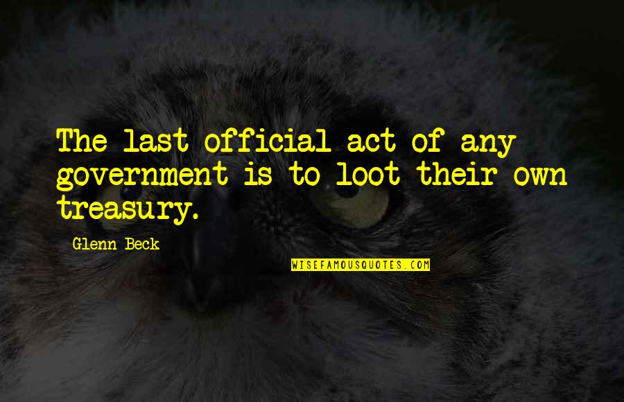 Loot Quotes By Glenn Beck: The last official act of any government is
