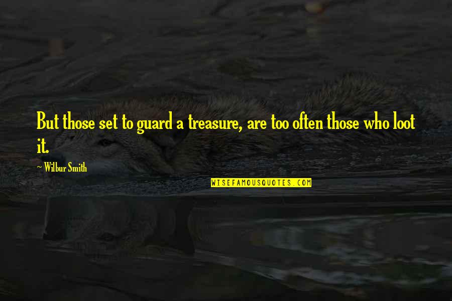 Loot Quotes By Wilbur Smith: But those set to guard a treasure, are