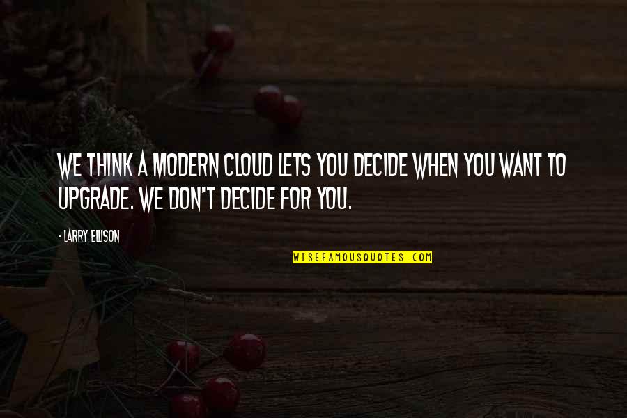 Lootin Quotes By Larry Ellison: We think a modern cloud lets you decide