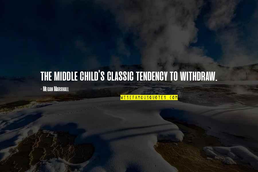 Lootin Quotes By Megan Marshall: the middle child's classic tendency to withdraw.