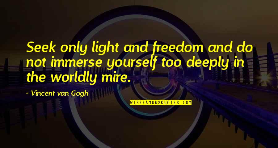 Lootin Quotes By Vincent Van Gogh: Seek only light and freedom and do not